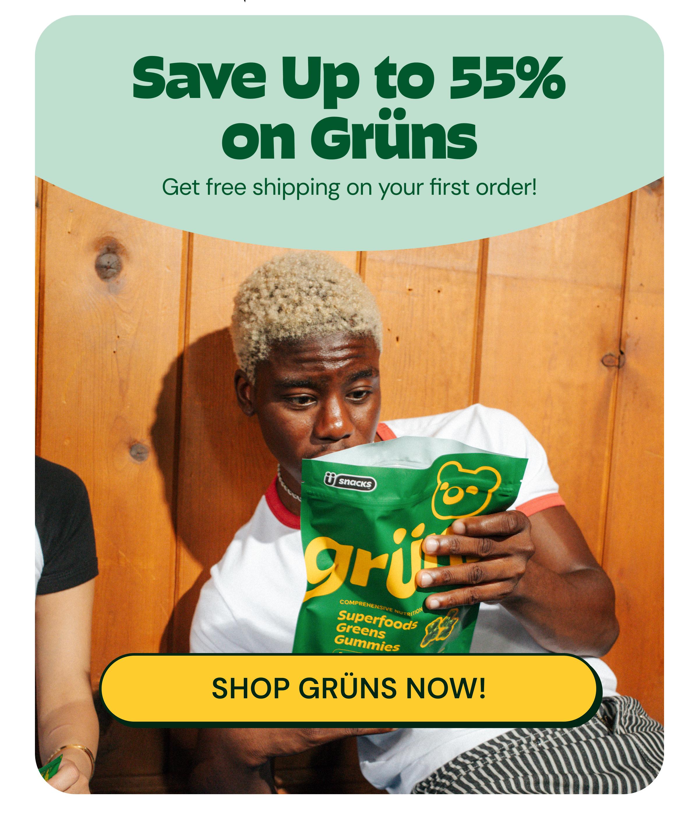 Save up to 55% on Gr&uuml;ns. Get Free Shipping on Your First Order! Button: Shop Gr&uuml;ns Now!