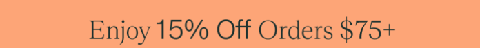 Enjoy 15% Off Orders $75+
