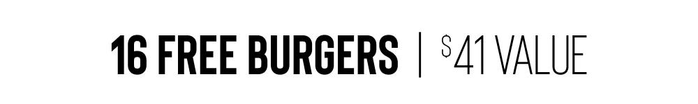 16 FREE BURGERS | $41 VALUE