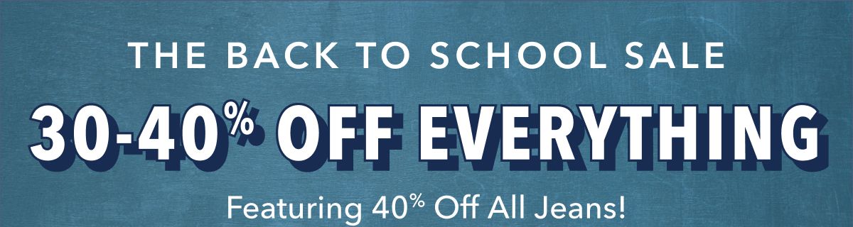 The Back To School Sale | 30-40% Off Everything | Featuring 40% Off All Jeans!