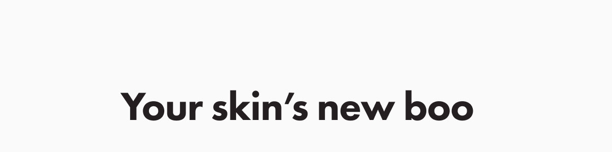Your skin's new boo