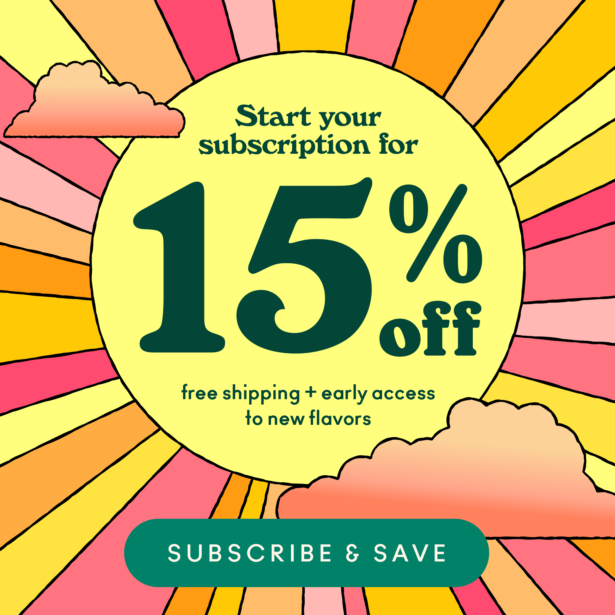 Start your subscription for 15% off with free shipping on every order and early access to new flavors.
