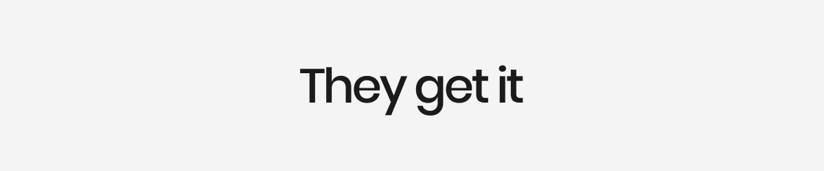 They get it