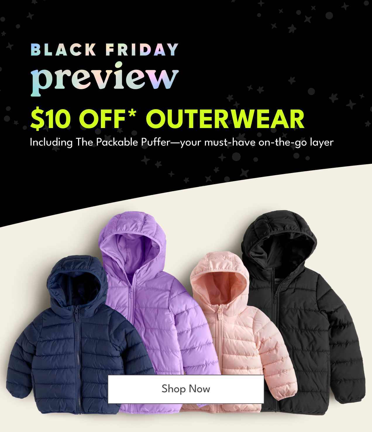 Black Friday preview | $10 OFF* Outerwear | Including The Packable Puffer&mdash;your must-have on-the-go layer | Shop Now