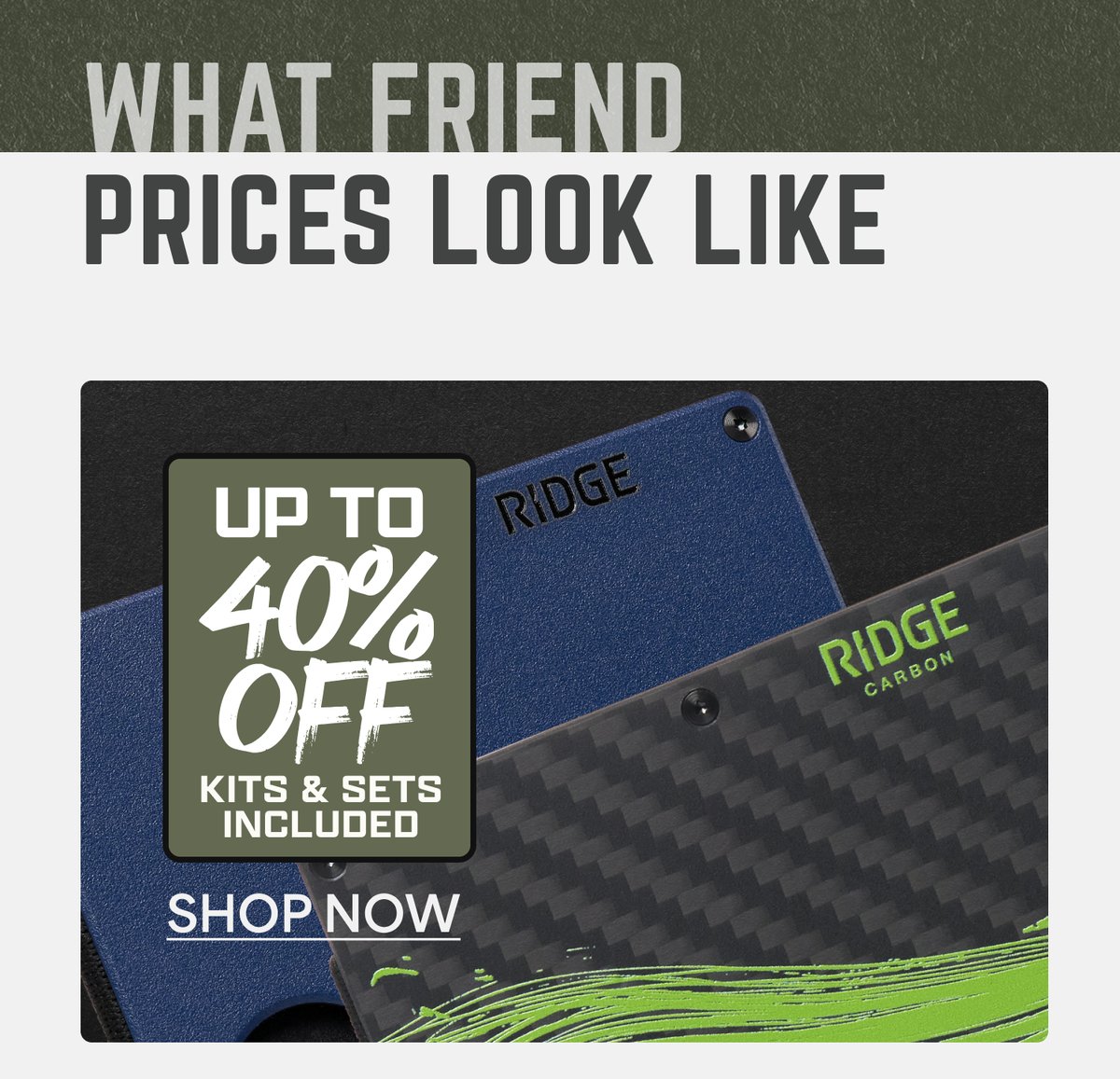 What friend prices look like. Up to 40% off, kits and sets included. Shop now