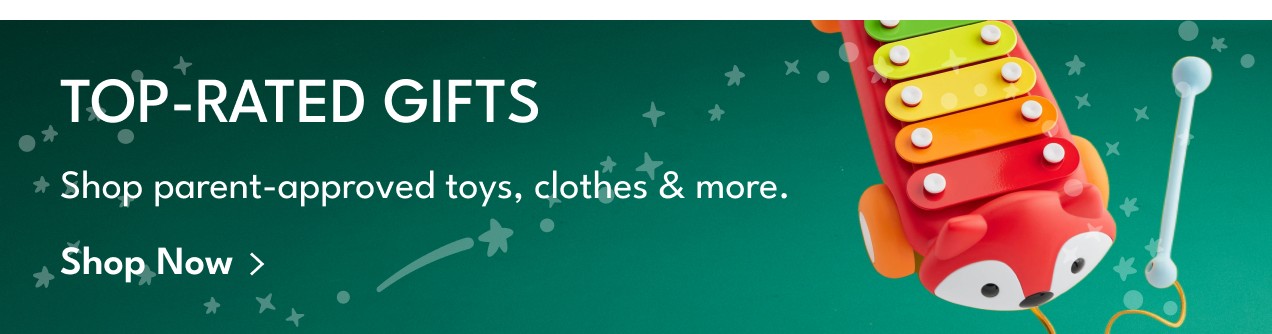 TOP_RATED GIFTS | Shop parent-approved toys, clothes & more. | Shop Now>