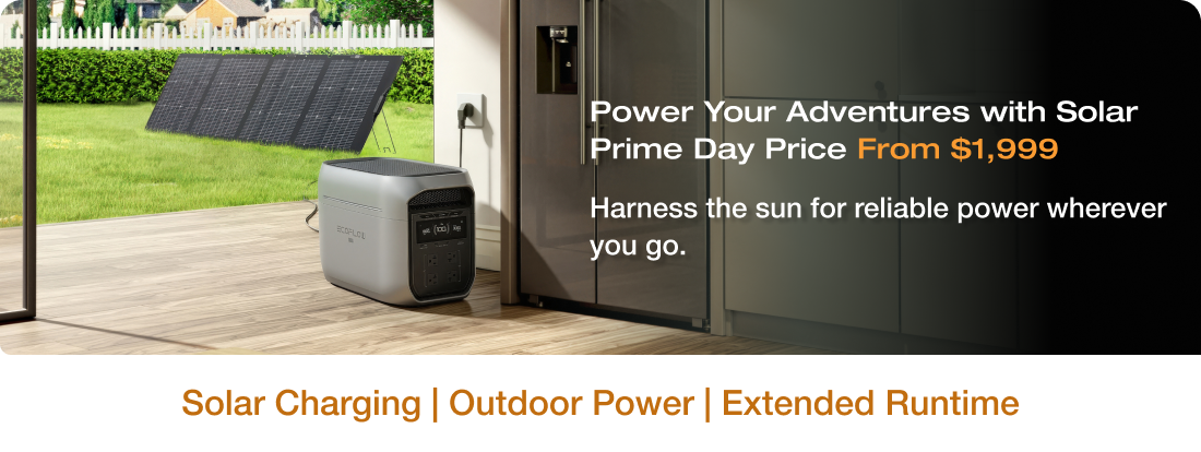 "Power Your Adventures with Solar Prime Day Price From $1,999 Harness the sun for reliable power wherever you go." Solar Charging | Outdoor Power | Extended Runtime	