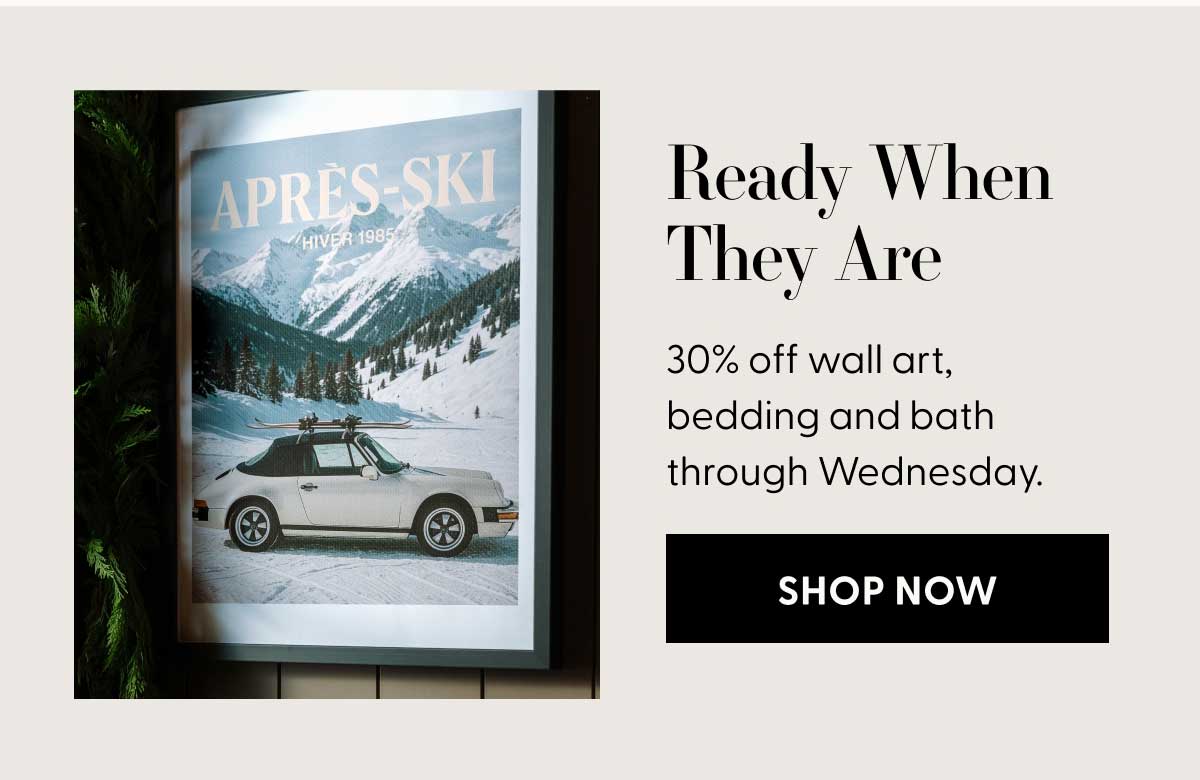 Ready When They Are | 30% off wall art, bedding and bath through Wednesday. | SHOP NOW