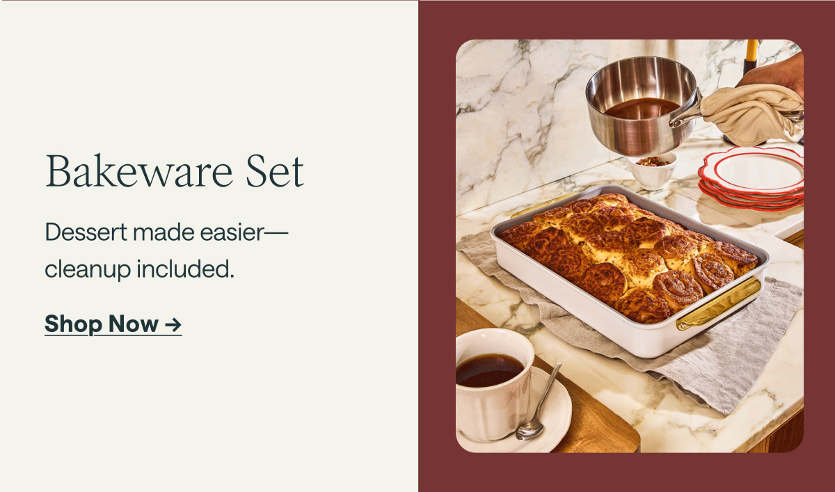 Bakeware Set Dessert made easier&mdash;cleanup included. [[Shop Now &rarr;]]