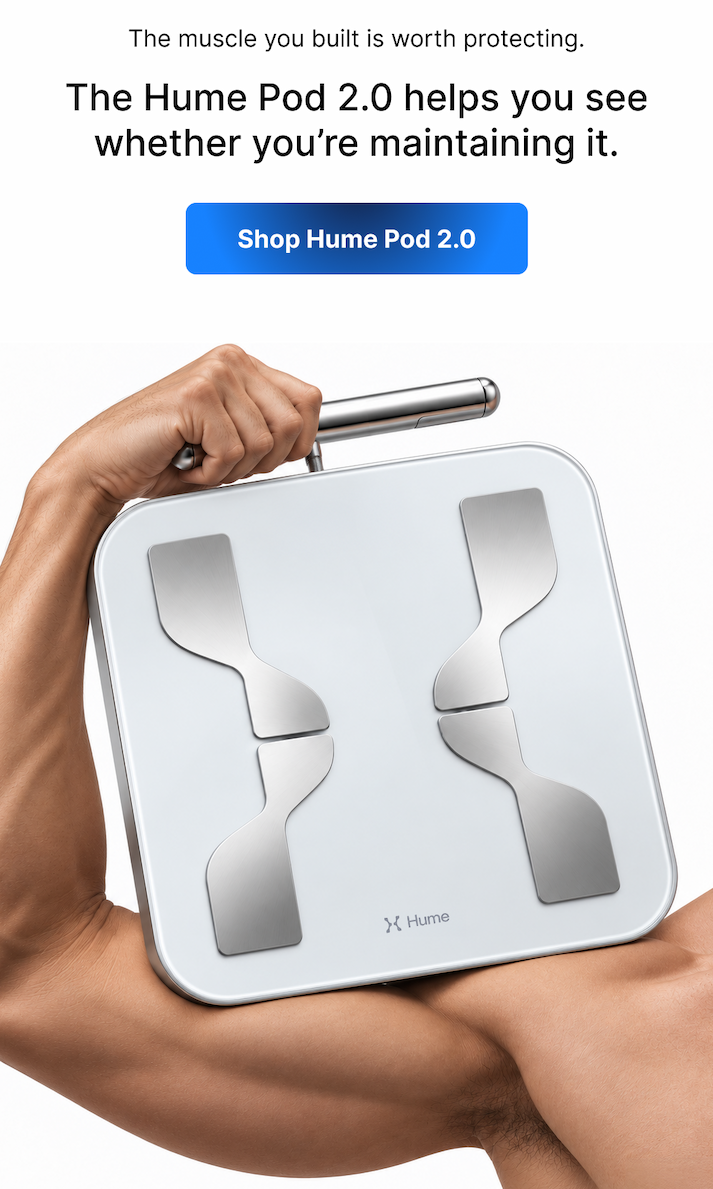 The muscle you built is worth protecting, and Hume Pod 2.0 helps you see if you&rsquo;re keeping it.