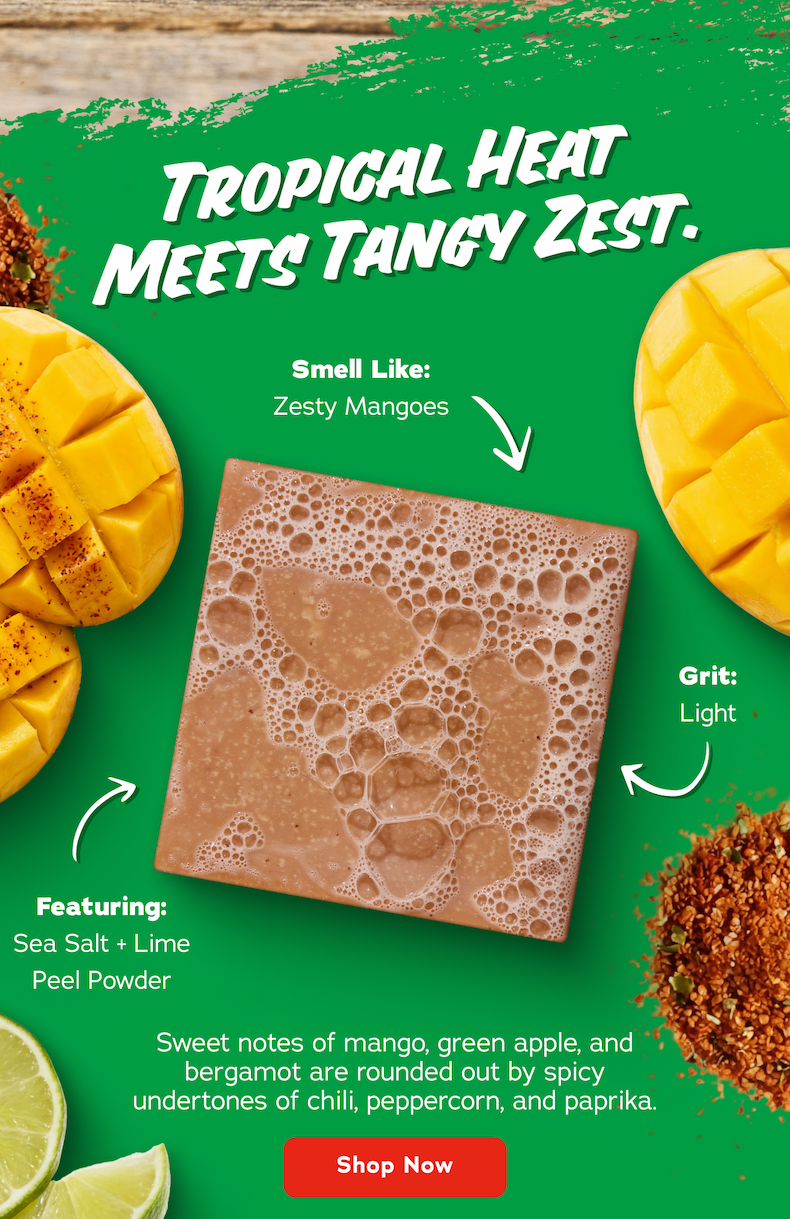 Tropical Heat Meets Tangy Zest Smell like: Zesty Mangoes Grit: Light Featuring: Sea Salt + Lime Sweet notes of mango, green apple, and bergamot are rounded out by spicy undertones of chili, peppercorn and paprika. - Shop Now