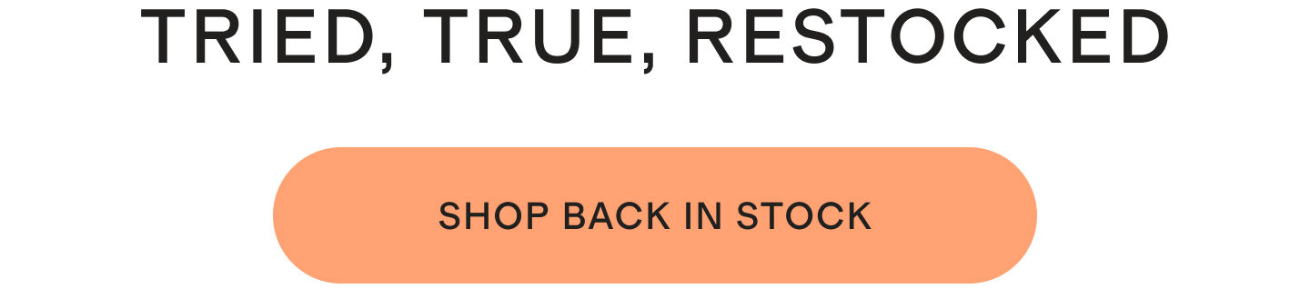 Tried, True, Restocked. Shop Back In Stock.