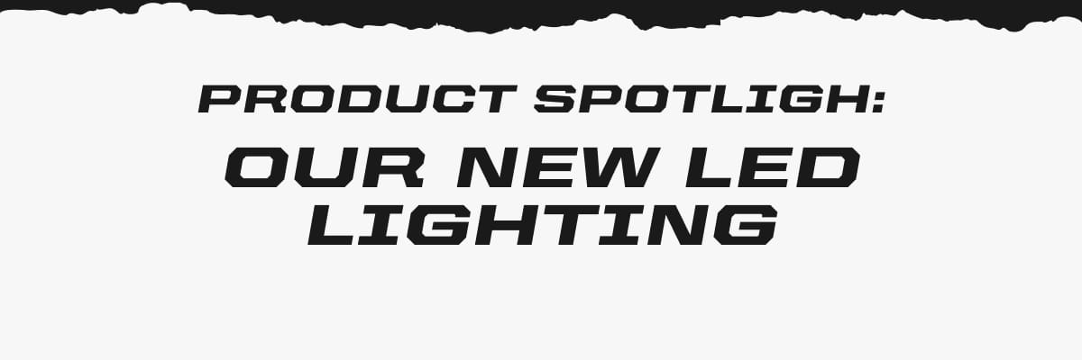 PRODUCT SPOTLIGHT: Our New LED Lighting
