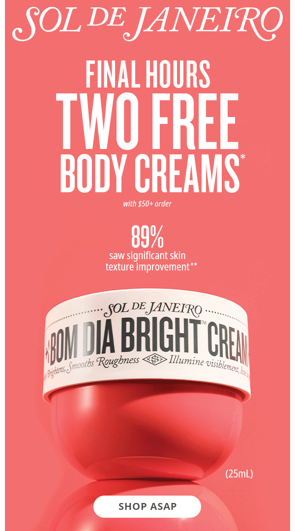 Don't Miss Two Free Body Creams* with $50+ Order - SHOP ASAP