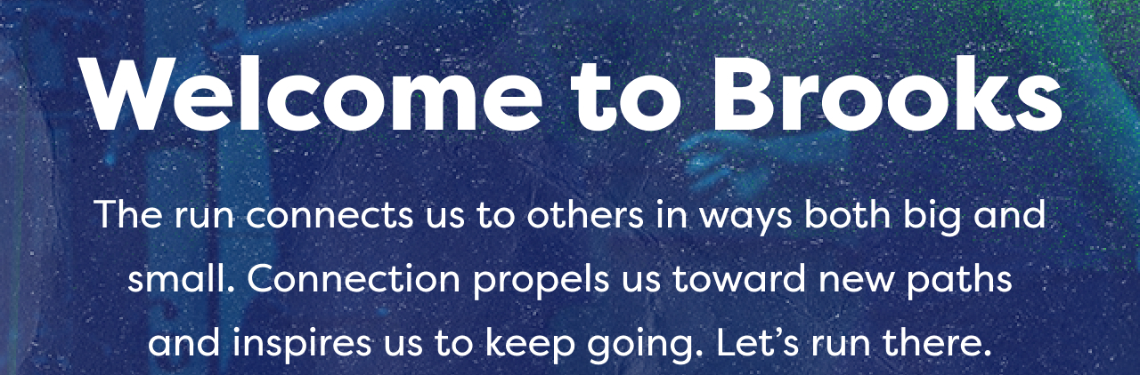 Welcome to Brooks | The run connects us to others in ways both big and small. Connection propels us toward new paths and inspires us to keep going. Let's run there.