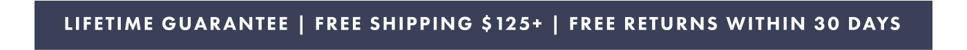 Lifetime guarantee | Free shipping $125+ | Free returns within 30 days
