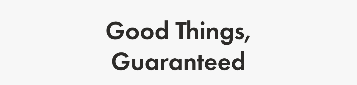 Good Things, Guaranteed