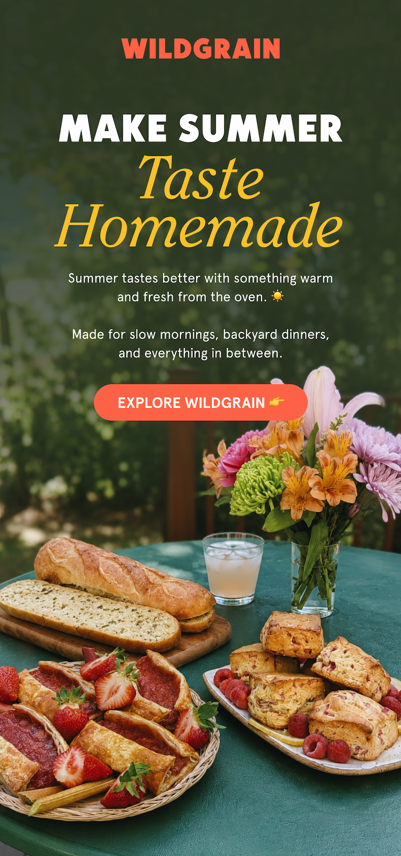 Make Summer Taste Homemade Summer tastes better with something warm and fresh from the oven. ☀️   Made for slow mornings, backyard dinners, and everything in between. EXPLORE WILDGRAIN 👉
