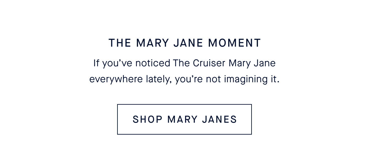 If you&rsquo;ve noticed The Cruiser Mary Jane everywhere lately, you&rsquo;re not imagining it. CTA: SHOP MARY JANES