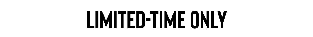 LIMITED-TIME ONLY
