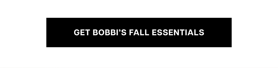Get Bobbi's fall essentials