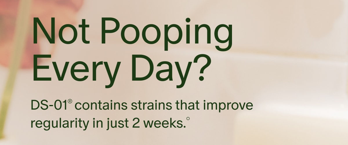 Not Pooping Every Day? | DS-01&reg; contains strains that improve regularity in just 2 weeks.&deg;
