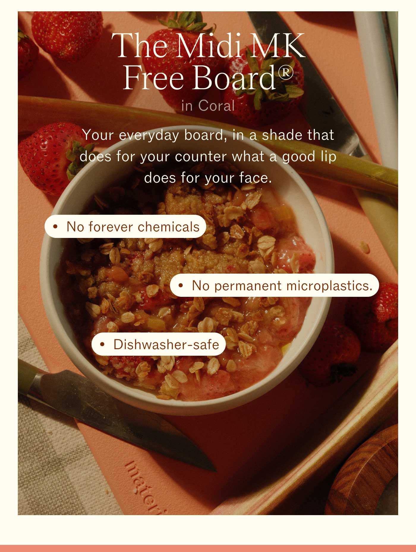The Midi MK Free Board&reg; in Coral Your everyday board, in a shade that does for your counter what a good lip does for your face.  No forever chemicals No permanent microplastics. Dishwasher-safe