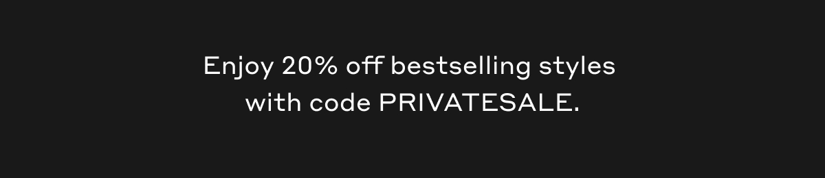 Enjoy 20% off bestselling styles with code PRIVATESALE.