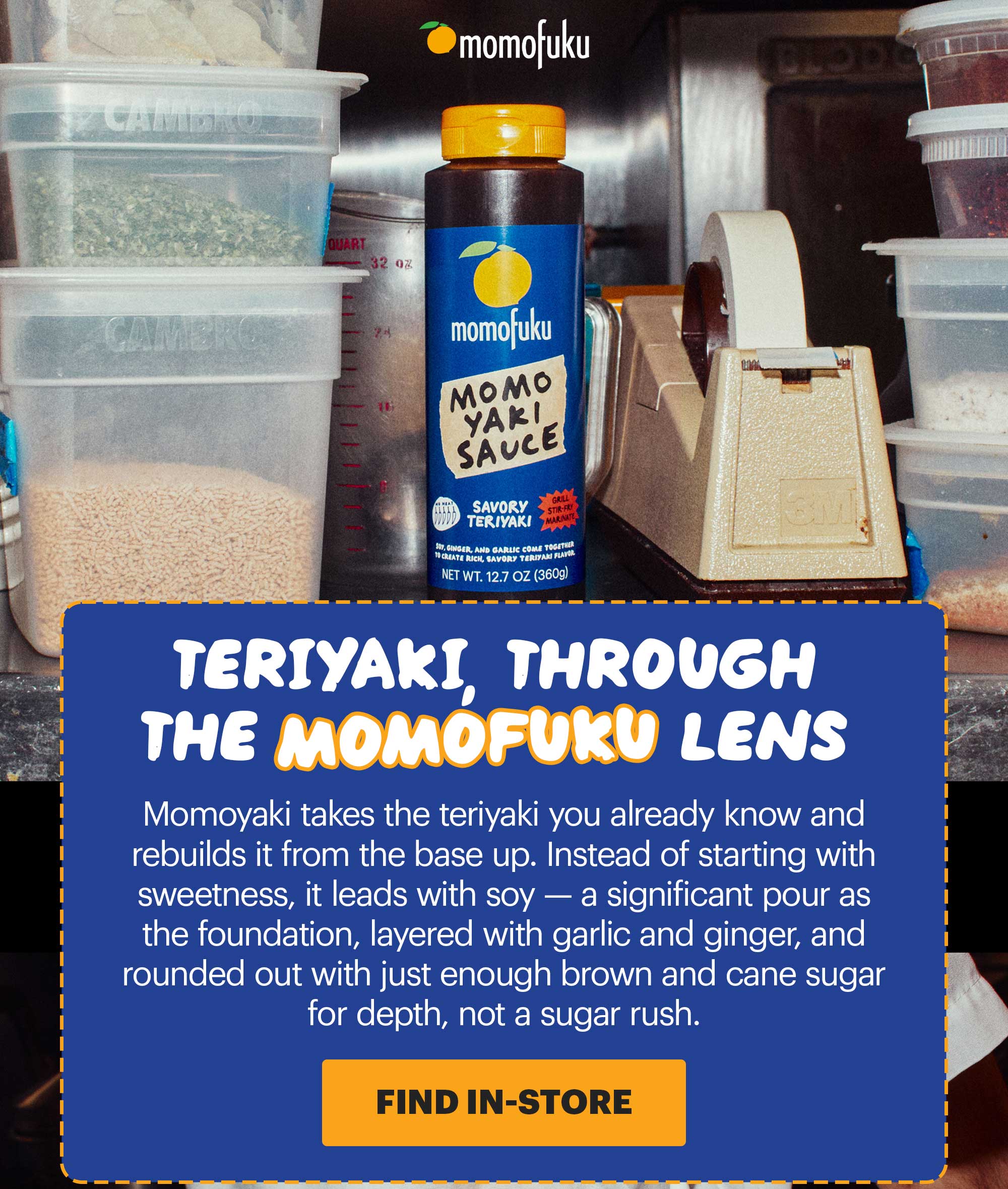 HEADER: MOMOYAKI SUB-HEADER: Through the momofuku lens CTA: FIND IN-STORE