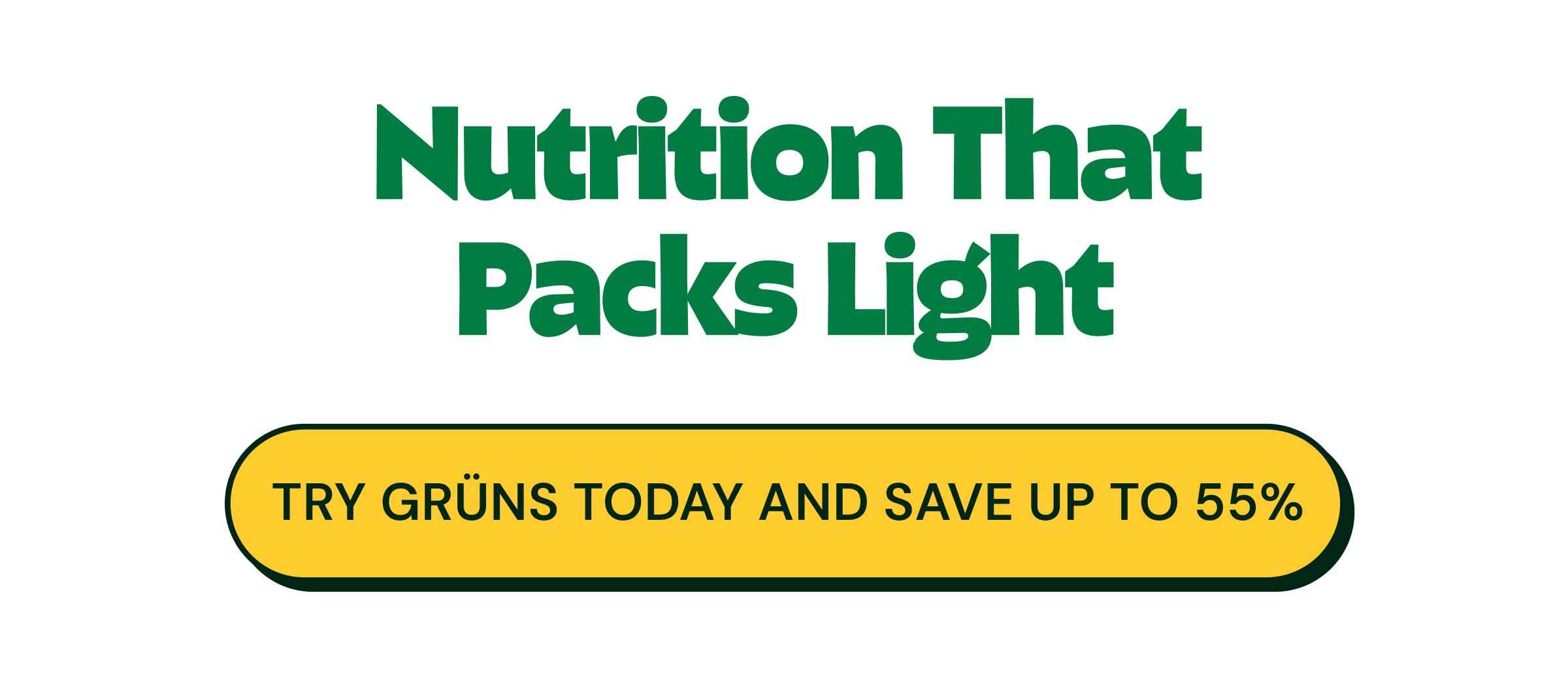 Nutrition That Packs Light. Button: Try Gr&uuml;ns Today and Save up to 55%.