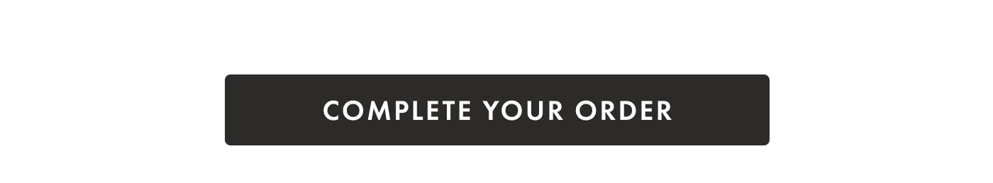 [ COMPLETE YOUR ORDER ]