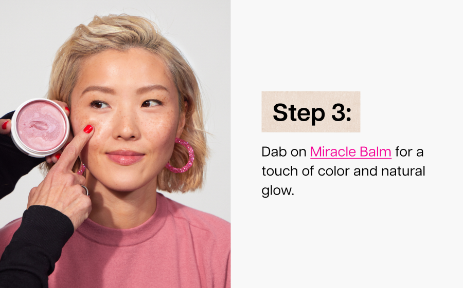 Step 3: Dab on Miracle Balm for a touch of color and natural glow.