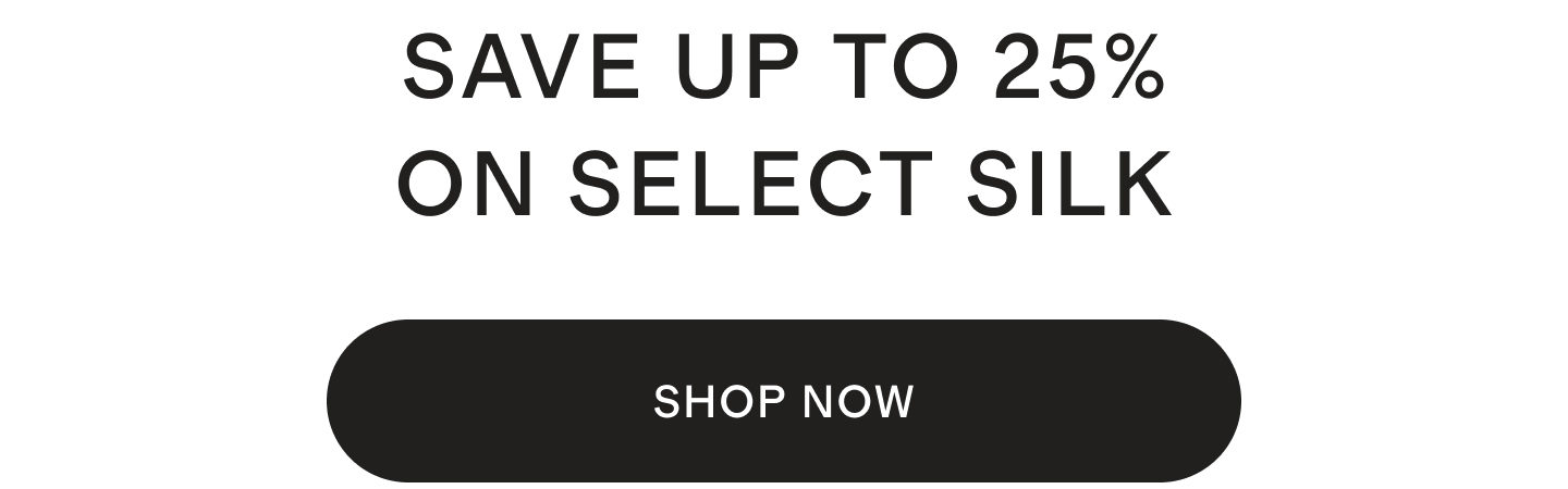SAVE UP TO 25% ON SELECT SILK