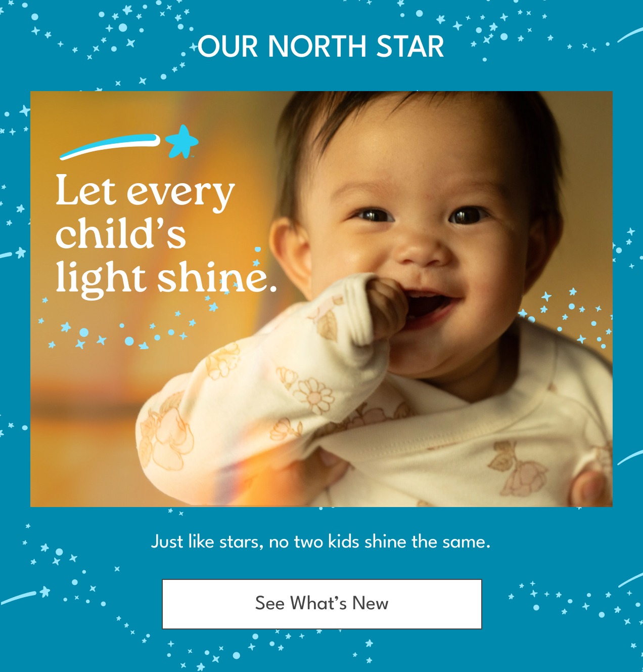 Our North Star | Let every child's light shine. | Just like stars, no two kids shine the same. | See What's New