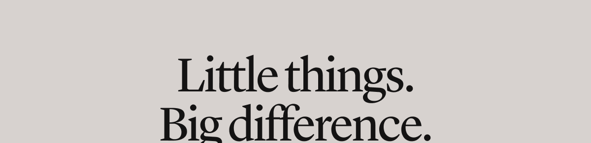 Little things. Big difference.