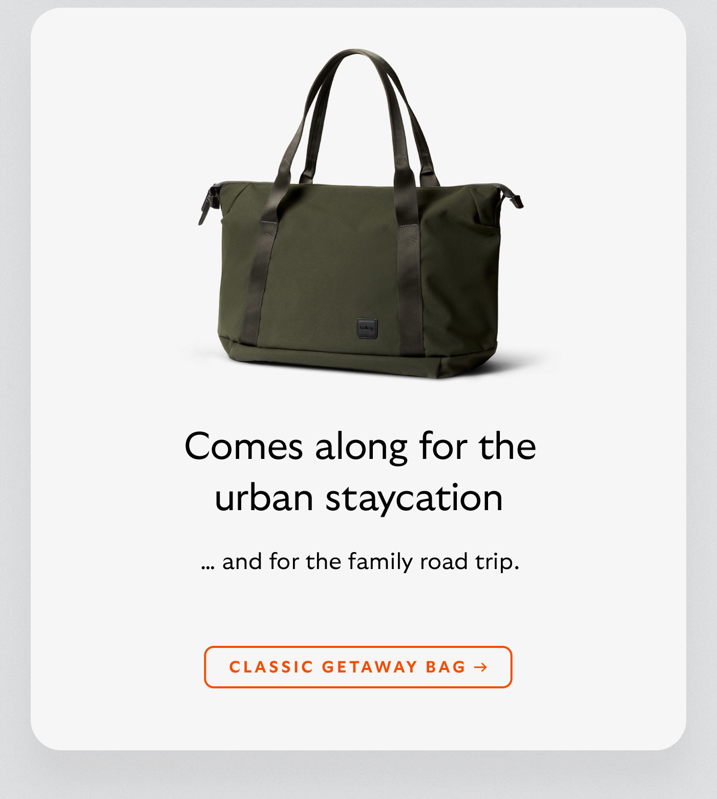[Header] Comes along for the urban staycation [Subheader] &hellip; and for the family road trip. [CTA] Classic Getaway Bag