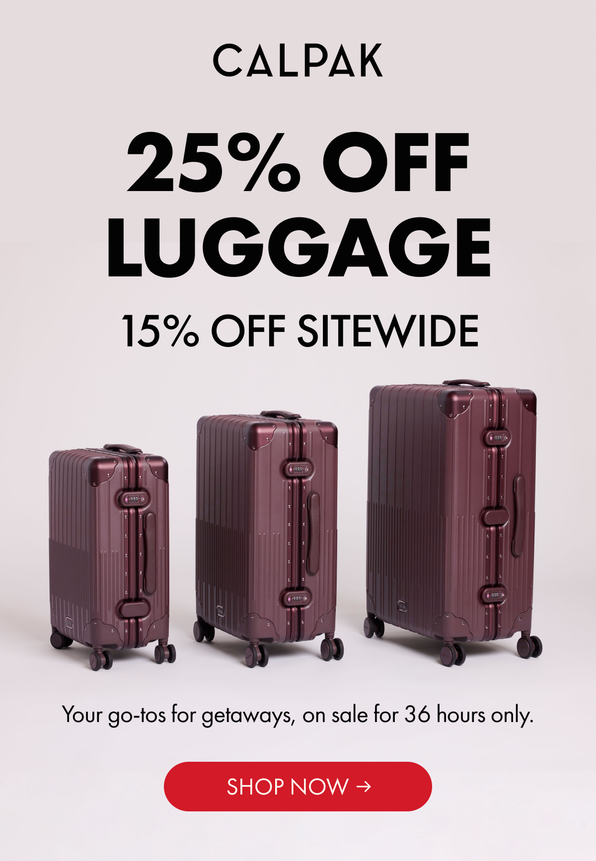 CALPAK | 25% OFF LUGGAGE | 15% OFF SITEWIDE | Your go-tos for getaways, on sale for 36 hours only.