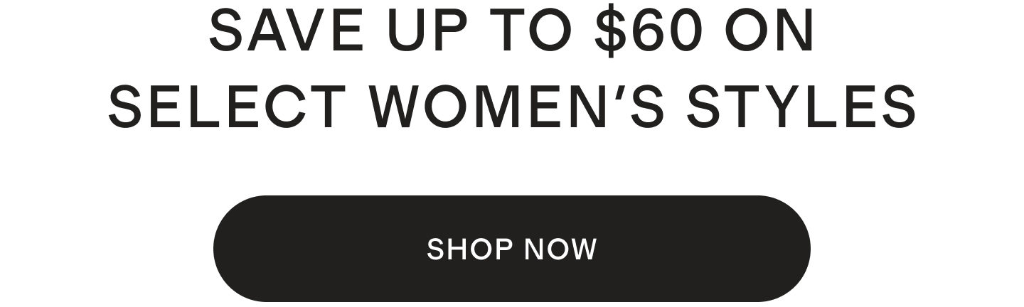 SAVE UP TO $60 ON SELECT WOMEN'S STYLES