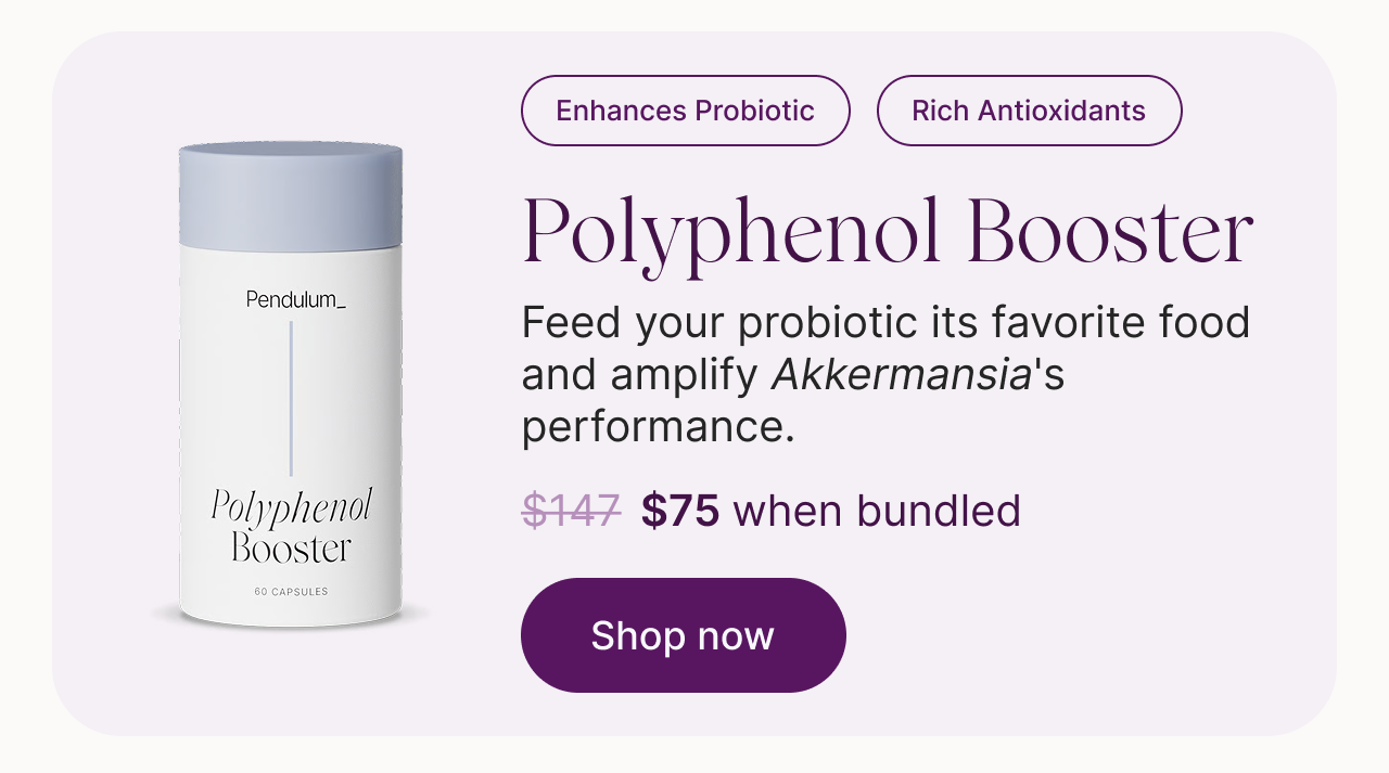 Enhances Probiotic. Rich Antioxidants. Polyphenol Booster: feed your probiotic its favorite food and amplify Akkermansia's performance. $147, now $75 when bundled. Shop now.