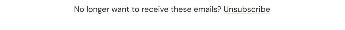 No longer want to hear from us? Unsubscribe.