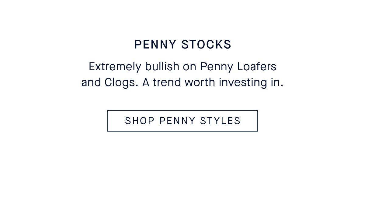 Penny Stocks Extremely bullish on Penny Loafers and Clogs. A trend worth investing in. SHOP PENNY STYLES