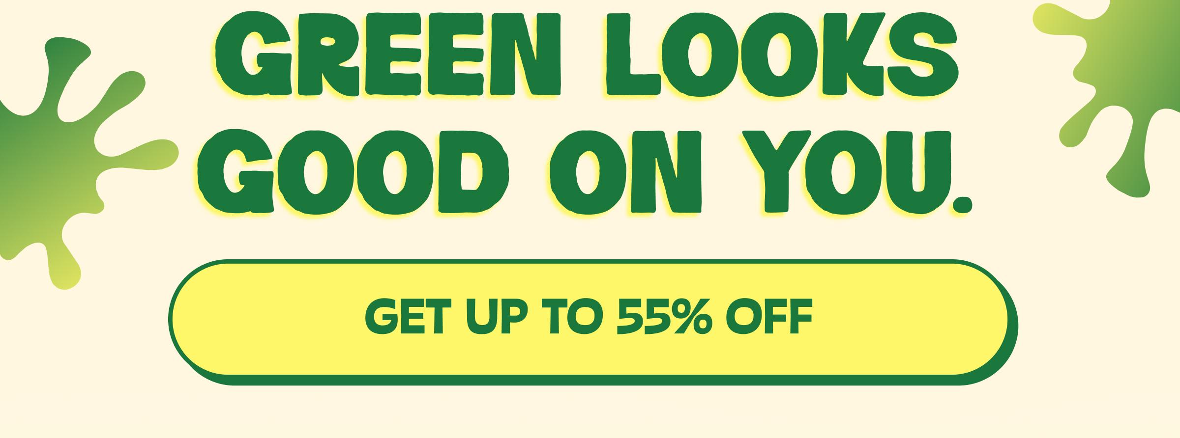 Green Looks Good on You. Button: Get up to 55% Off