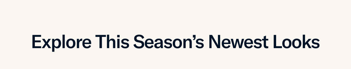 Explore This Seaon's Newest Looks