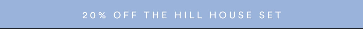 20% OFF THE HILL HOUSE SET