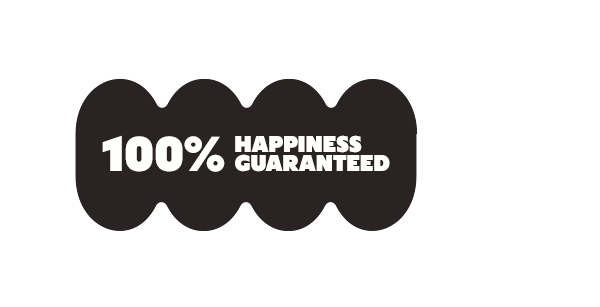 100% HAPPINESS GUARANTEED
