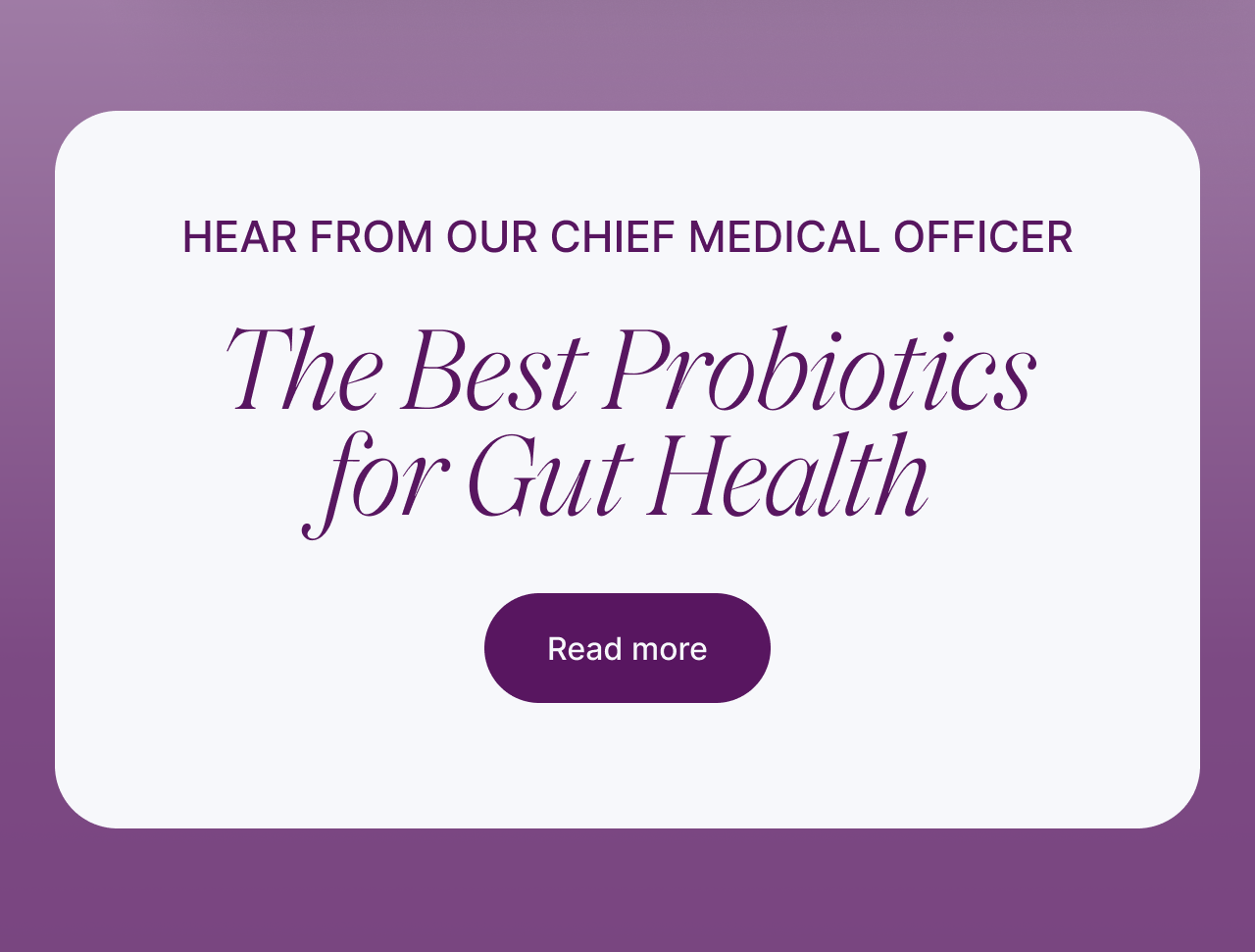 Hear from our Chief Medical Officer -- The Best Probiotics for Gut Health. Read more