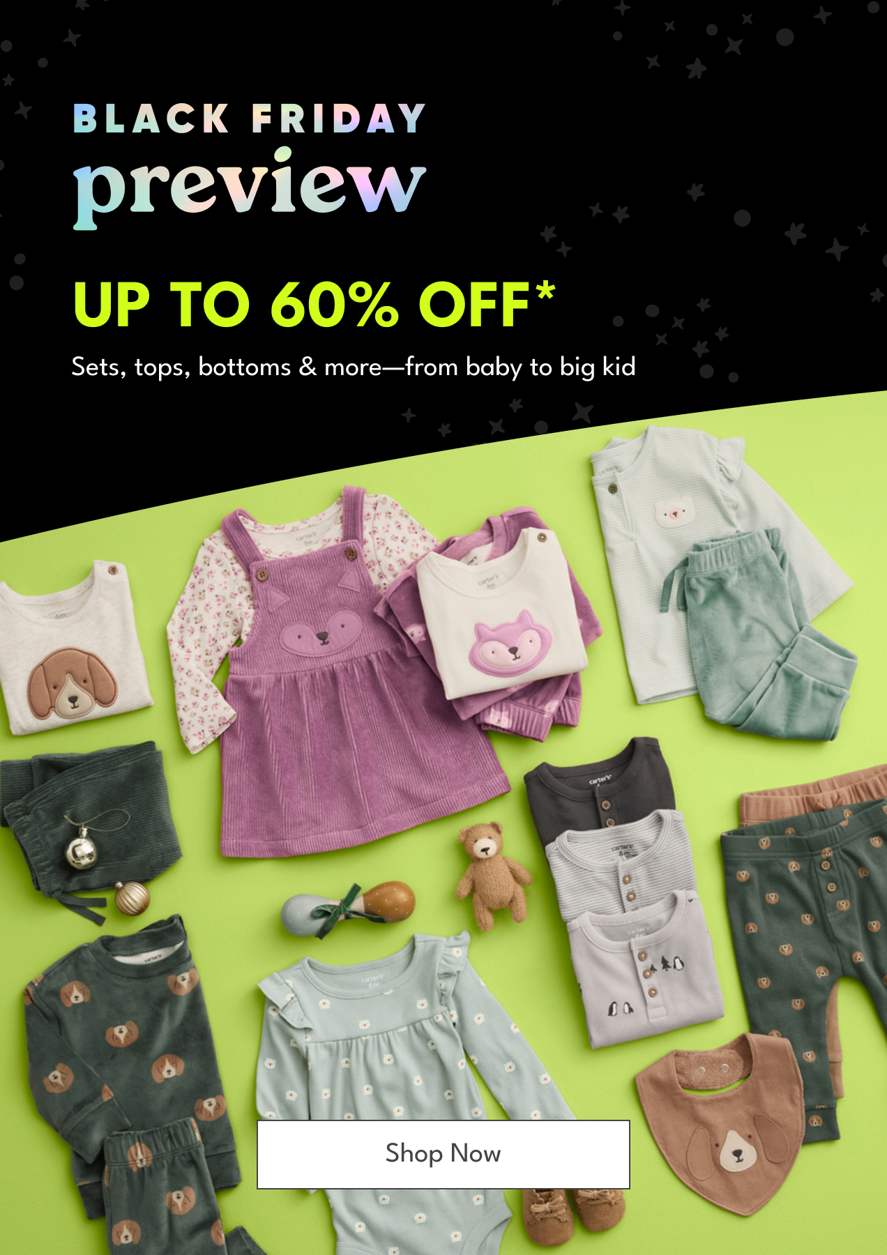 Black Friday preview | Up To 60% Off* | Sets, tops, bottoms & more&mdash;from baby to big kid