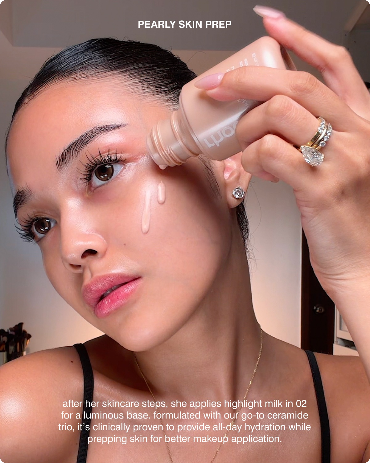 PEARLY SKIN PREP: after her skincare steps, she applies Highlight Milk in 02 for a luminous base. Formulated with our go-to Ceramide Trio, it&rsquo;s clinically proven to provide all-day hydration while prepping skin for better makeup application.
