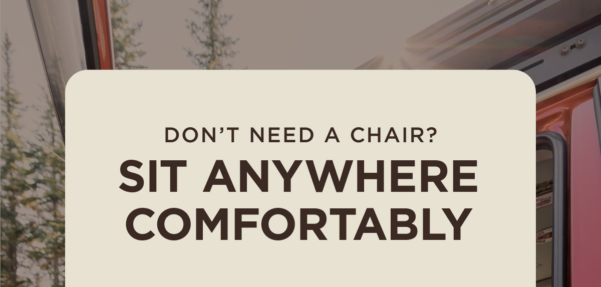 Don't Need a Chair? Sit Anywhere Comfortably!