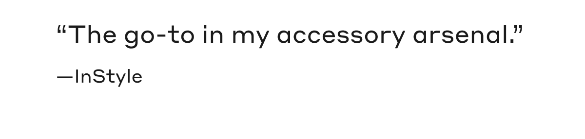 "The go-to in my accessory arsenal." - InStyle